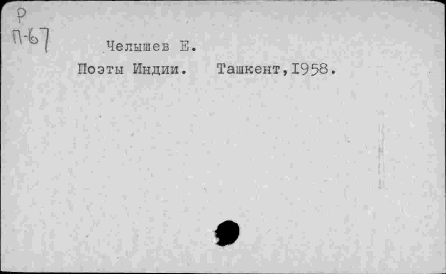 ﻿.Челышев Е.
Поэты Индии. Ташкент,1958*